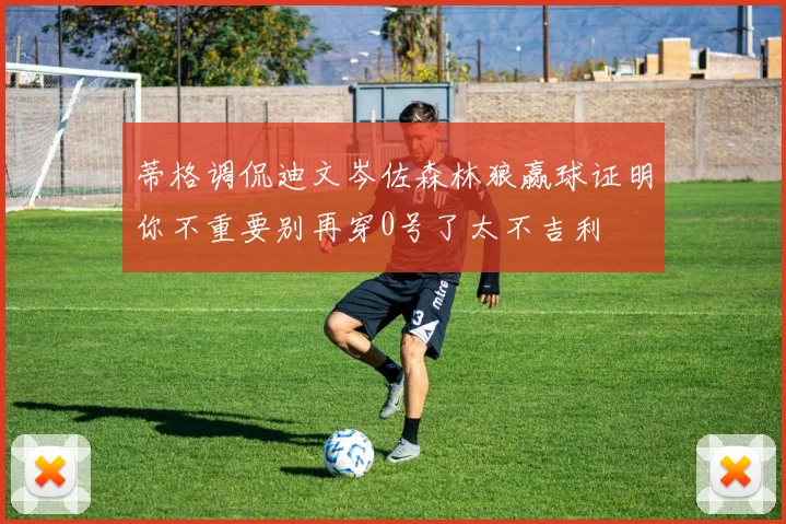 蒂格调侃迪文岑佐森林狼赢球证明你不重要别再穿0号了太不吉利
